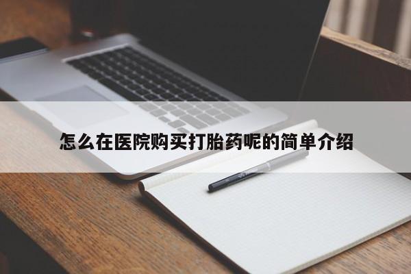 私人打胎药微信在线购多少钱怎么在医院购买打胎药呢的简单介绍