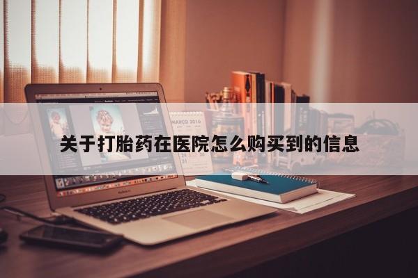私人打胎药微信在线购多少钱关于打胎药在医院怎么购买到的信息