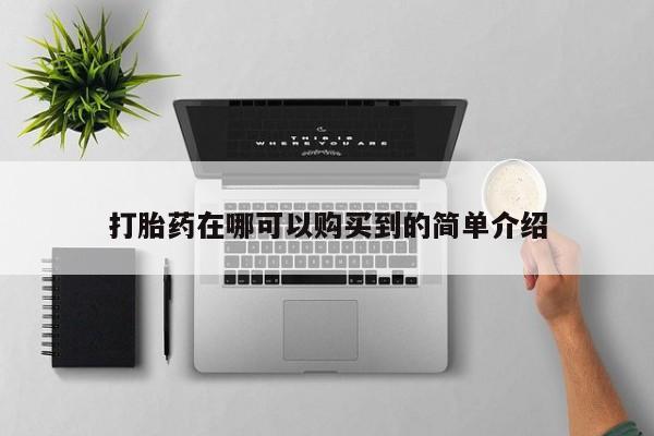 私人打胎药微信在线购多少钱打胎药在哪可以购买到的简单介绍