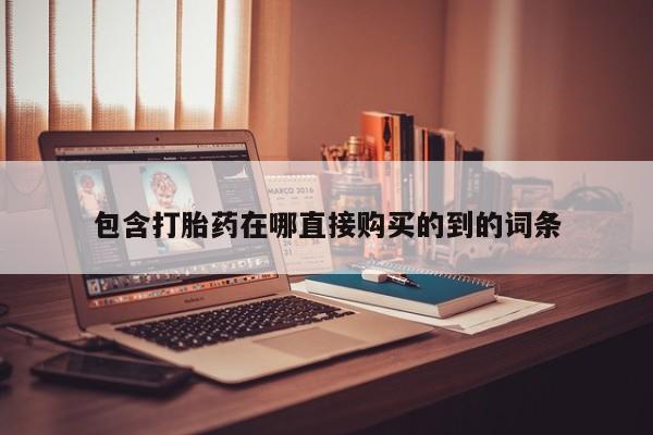 私人打胎药微信在线购多少钱包含打胎药在哪直接购买的到的词条