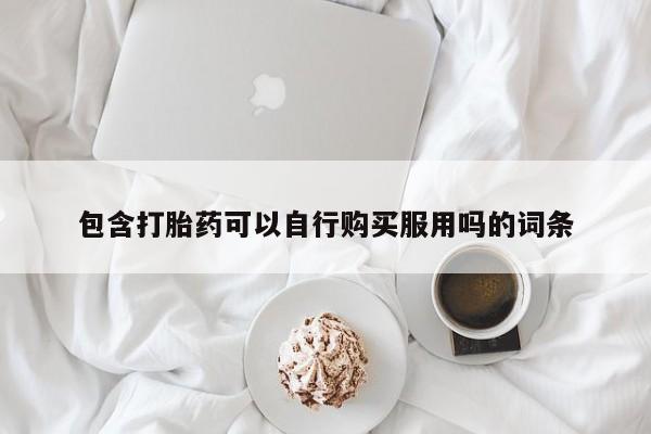 私人打胎药微信在线购多少钱包含打胎药可以自行购买服用吗的词条