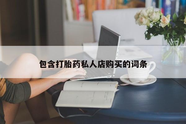 私人打胎药微信在线购多少钱包含打胎药私人店购买的词条