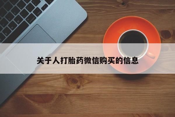 私人打胎药微信在线购多少钱关于人打胎药微信购买的信息