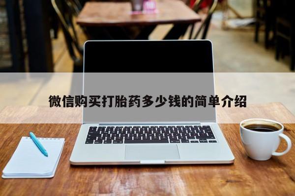 私人打胎药微信在线购多少钱微信购买打胎药多少钱的简单介绍