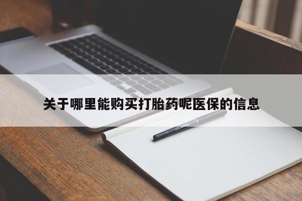 私人打胎药微信在线购多少钱关于哪里能购买打胎药呢医保的信息